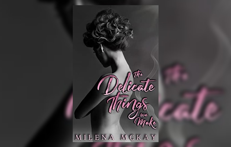 The Delicate Things we Make by Milena McKay