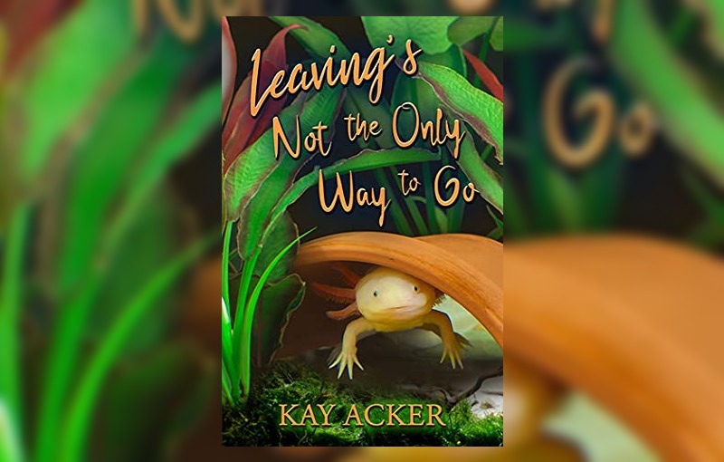 Leaving's Not the Only Way to Go by Kay Acker