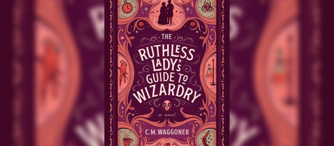 The Ruthless Lady's Guide to Wizardry by C.M. Waggoner